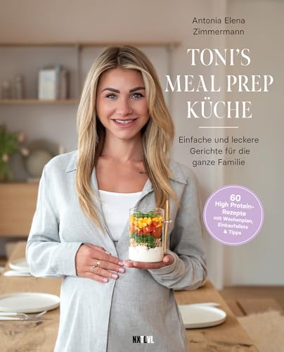 Toni's Meal Prep Küche: Einfache und leckere Gerichte für die ganze Familie: Schnelle Rezeptideen für die ganze Familie