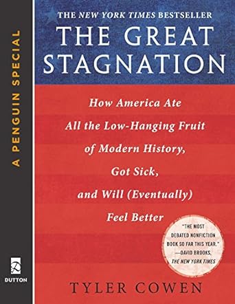 The Great Stagnation: How America Ate All The Low-Hanging Fruit of Modern History, Got Sick, and Will (Eventually) Feel Better: A Penguin eSpecial from Dutton