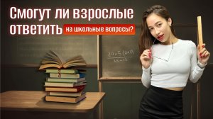 Смогут ли взрослые ответить на школьные вопросы?