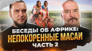 Клим Жуков, Константин Анисимов. Беседы об Африке: непокоренные масаи. Часть 2.