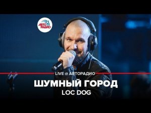 ️ Loc Dog - Шумный Город (LIVE @ Авторадио)