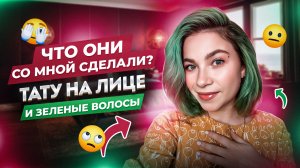 ЧТО ОНИ СДЕЛАЛИ СО МНОЙ? 🙀 | ТАТУ НА ЛИЦЕ | ЗЕЛЕНЫЕ ВОЛОСЫ