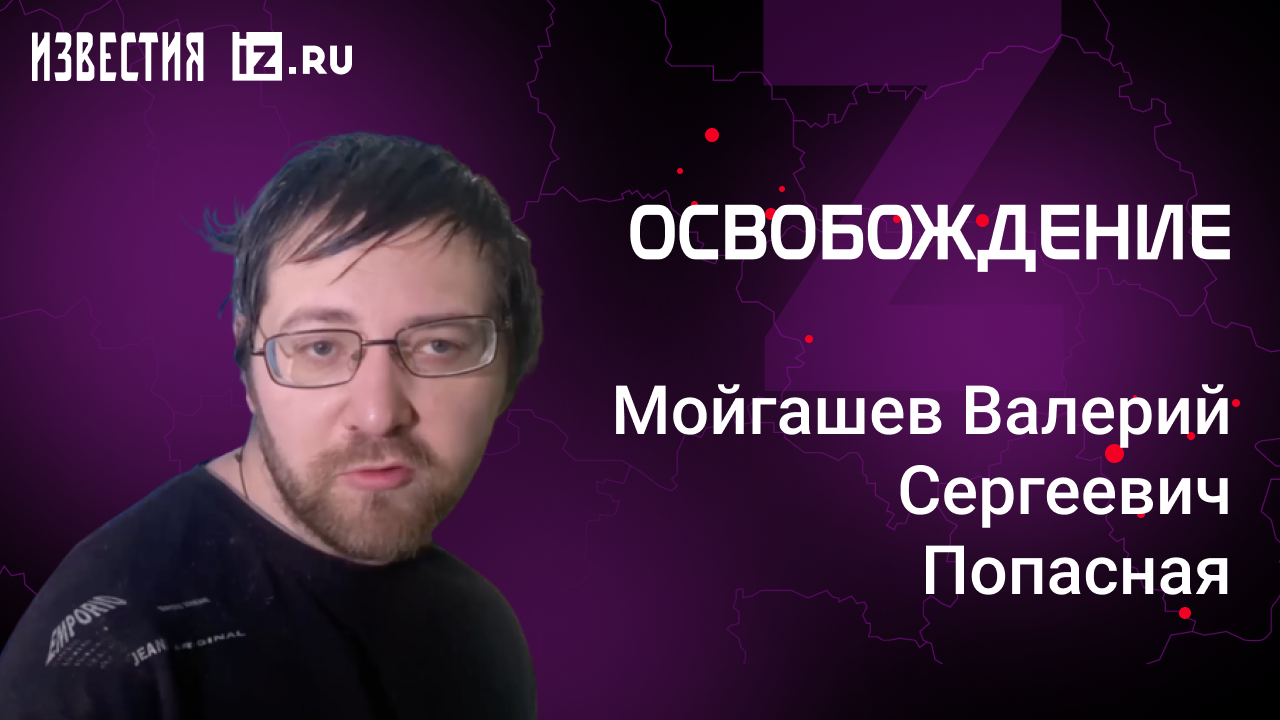 Мойгашев Валерий Сергеевич, Попасная. Проект "Освобождение" / Известия