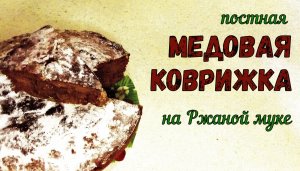 ПОСТНАЯ ВЫПЕЧКА МОЖЕТ БЫТЬ ВКУСНОЙ!!! Медовая КОВРИЖКА. На ржаной муке. Сладкая выпечка к чаю.