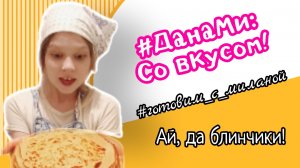 #ДанаМи: Со Вкусом! Готовим блинчики вместе с Миланой и Юми! 🥞😻