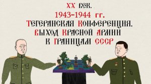 ХХ ВЕК. 1943-1944 ГГ. ТЕГЕРАНСКАЯ КОНФЕРЕНЦИЯ. ВЫХОД КРАСНОЙ АРМИИ К ГРАНИЦАМ СССР.