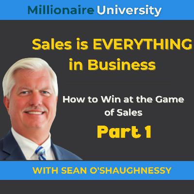 96. Sales is EVERYTHING in Business - How to Win at the Game of Sales - Part 1 of 4