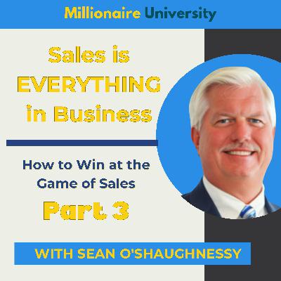 98. Sales is EVERYTHING in Business - How to Win at the Game of Sales - Part 3 of 4