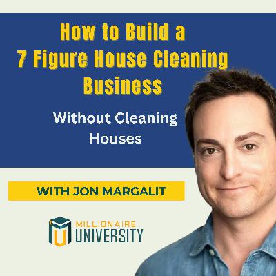 93. How to Build a 7 Figure House Cleaning Business w/o Cleaning Houses with Jon Margalit