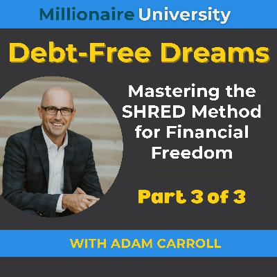 105. Debt-Free Dreams - Mastering the SHRED Method for Financial Freedom with Adam Carroll - Part 3 of 3