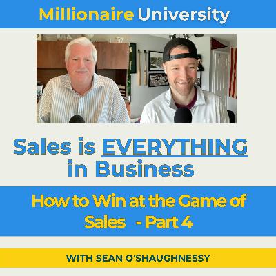 99. Sales is EVERYTHING in Business - How to Win at the Game of Sales - Part 4 of 4