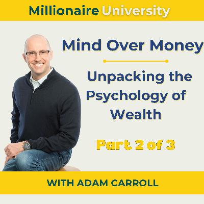 104. Mind Over Money - Unpacking the Psychology of Wealth with Adam Carroll - Part 2 of 3