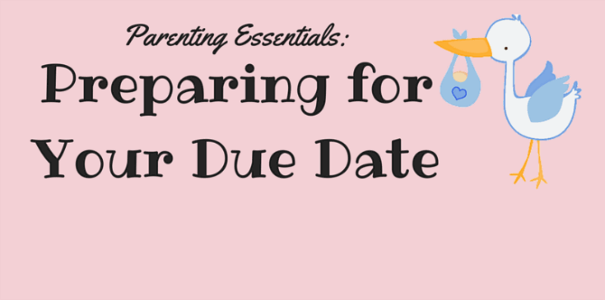 Parenting Essentials: Preparing For Your Upcoming Due Date