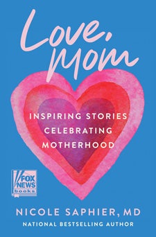 Love, Mom: Inspiring Stories Celebrating Motherhood by Nicole Saphier, MD