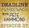 Deadline Awards Watch With Pete Hammond, Episode 37