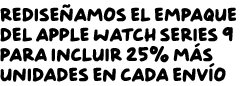 Rediseñamos el empaque del Apple Watch Series 9 para incluir 25% más de unidades en cada envío